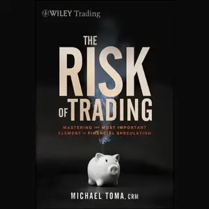 The Risk of Trading: Mastering the Most Important Element in Financial Speculation