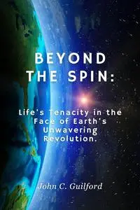 Beyond the Spin: Life's Tenacity in the Face of Earth's Unwavering Revolution