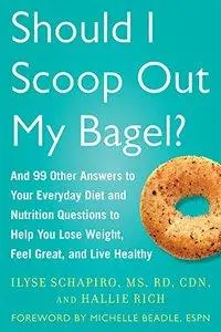 Should I Scoop Out My Bagel?: And 99 Other Answers to Your Everyday Diet and Nutrition Questions (Repost)