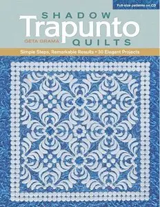 Shadow Trapunto Quilts: Simple Steps, Remarkable Results, 30 Elegant Projects