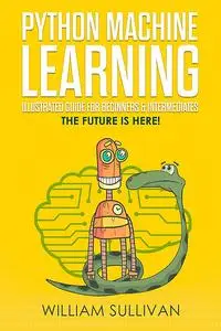 «Python Machine Learning Illustrated Guide For Beginners & Intermediates» by William Sullivan