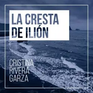 «La cresta de Ilión» by Cristina Rivera Garza