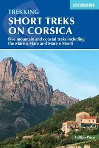 Short Treks on Corsica: Five mountain and coastal treks including the Mare a Mare and Mare e Monti