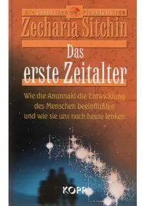 Das erste Zeitalter: Wie die Annunaki die Entwicklung des Menschen beinflußten und wie sie uns noch heute lenken