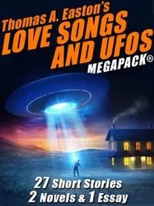 «Thomas A. Easton’s Love Songs and UFOs MEGAPACK» by Thomas A.Easton