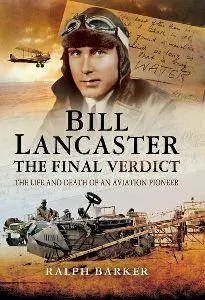 Bill Lancaster: The Final Verdict : The Life and Death of an Aviation Pioneer, Reprinted Edition