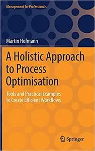 A Holistic Approach to Process Optimisation: Tools and Practical Examples to Create Efficient Workflows