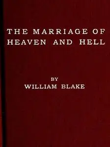 «The Marriage of Heaven and Hell (Illuminated Manuscript with the Original Illustrations of William Blake)» by William B