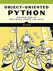 Object-Oriented Python: Master OOP by Building Games and GUIs