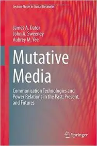 Mutative Media: Communication Technologies and Power Relations in the Past, Present, and Futures