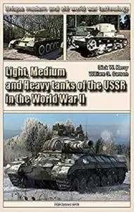 Light, Medium and Heavy tanks of the USSR in the World War II: Unique modern and old world war technology [Kindle Edition]