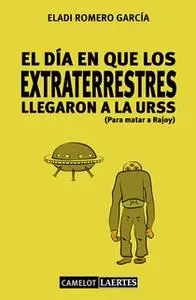 «El día en que los extraterrestres llegaron a la URSS (Para matar a Rajoy)» by Eladi Romero García