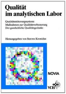 Qualität im analytischen Labor: Qualitätssicherungssysteme - Maßnahmen zur Qualitätssicherung - Der ganzheitliche Qualitätsgeda