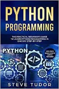Python Programming: The Practical Beginner's Guide to Learn Python Programming in One Day Step-by-Step