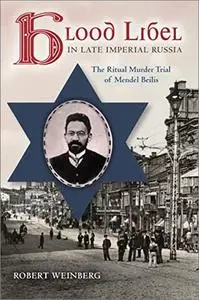 Blood Libel in Late Imperial Russia: The Ritual Murder Trial of Mendel Beilis