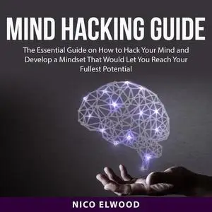 «Mind Hacking Guide» by Nico Elwood