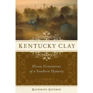 Kentucky Clay: Eleven Generations of a Southern Dynasty