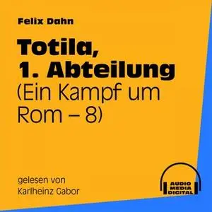«Ein Kampf um Rom - Buch 8: Totila, 1. Abteilung» by Felix Dahn