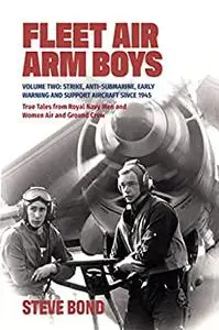 Fleet Air Arm Boys: Volume Two: Strike, Anti-Submarine, Early Warning and Support Aircraft since 1945