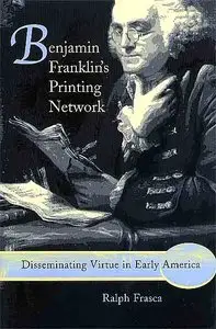 Benjamin Franklin's Printing Network: Disseminating Virtue in Early America.