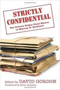 Strictly Confidential: The Private Volker Fund Memos of Murray N. Rothbard