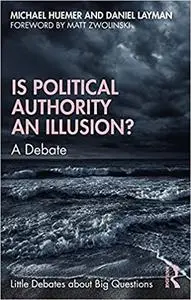 Is Political Authority an Illusion?: A Debate (Little Debates about Big Questions)
