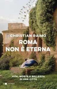 Christian Raimo - Roma non è eterna. Vita, morte e bellezza di una città