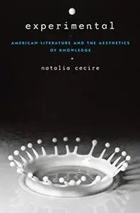 Experimental: American Literature and the Aesthetics of Knowledge