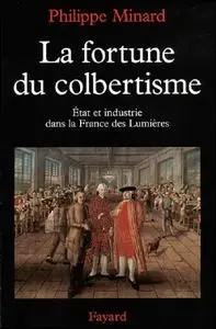 Philippe Minard, "La fortune du colbertisme. Etat et industrie dans la France des Lumières"