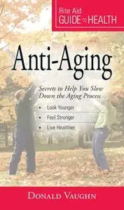 «Your Guide to Health: Anti-Aging: Secrets to Help You Slow Down the Aging Process» by Donald Vaughn