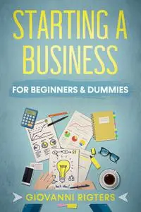 «Starting A Business For Beginners & Dummies» by Giovanni Rigters