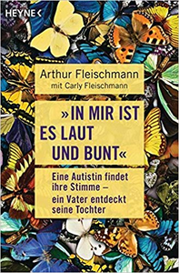 "In mir ist es laut und bunt": Eine Autistin findet ihre Stimme - ein Vater entdeckt seine Tochter - Arthur Fleischmann