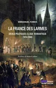 Emmanuel Fureix, "La France des larmes : Deuils politiques à l'âge romantique (1814-1840)"