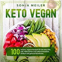 Keto Vegan: 100 leckere, vegane Rezepte für die Keto Diät. Inkl