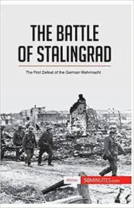 The Battle of Stalingrad: The First Defeat of the German Wehrmacht