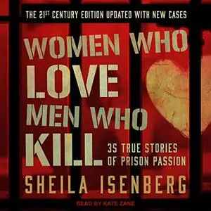 Women Who Love Men Who Kill: 35 True Stories of Prison Passion: The 21st Century Edition, Updated with New Cases [Audiobook]