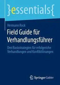 Field Guide für Verhandlungsführer: Drei Basisstrategien für erfolgreiche Verhandlungen und Konfliktlösungen