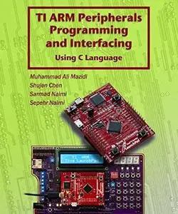 TI ARM Peripherals Programming and Interfacing: Using C Language for ARM Cortex
