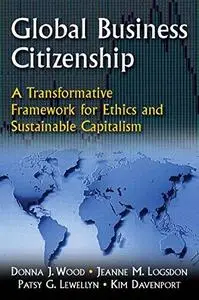 Global Business Citizenship: A Transformative Framework for Ethics And Sustainable Capitalism