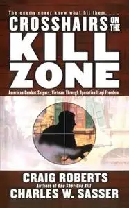 «Crosshairs on the Kill Zone: American Combat Snipers, Vietnam through Operation Iraqi Freedom» by Charles W. Sasser,Cra