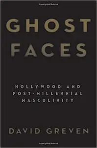 Ghost Faces: Hollywood and Post-Millennial Masculinity