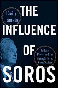 The Influence of Soros: Politics, Power, and the Struggle for an Open Society