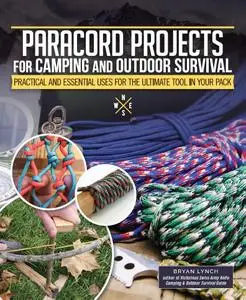 Paracord Projects for Camping and Outdoor Survival: Practical and Essential Uses for the Ultimate Tool in Your Pack