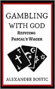 Gambling with God: Refuting Pascal's Wager