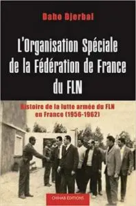 L'Organisation Speciale de la Federation de France du Fln. la Lutte Armée en France (1956-1962)