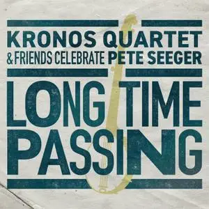 Kronos Quartet - Long Time Passing: Kronos Quartet & Friends Celebrate Pete Seeger (2020)