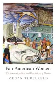 Pan American Women: U.S. Internationalists and Revolutionary Mexico