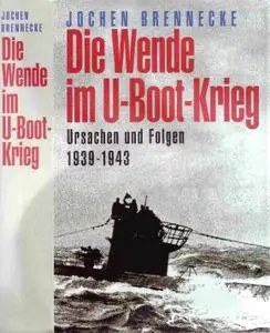 Die Wende im U-Boot Weltkrieg. Ursachen und Folgen 1939-1943 by Jochen Brennecke