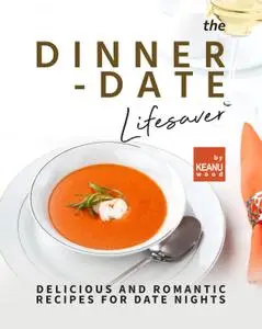 Keanu Wood, "The Dinner-Date Lifesaver: Delicious and Romantic Recipes for Date Nights"