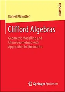 Clifford Algebras: Geometric Modelling and Chain Geometries with Application in Kinematics